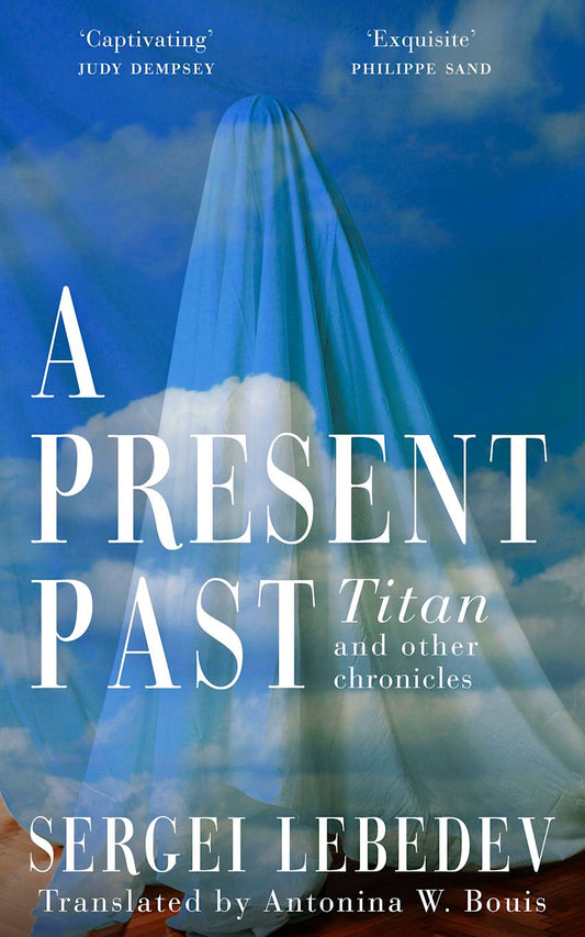 A Present Past: Titan and Other Chronicles by Sergei Lebedev