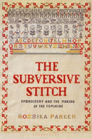 The Subversive Stitch: Embroidery and the Making of the Feminine by Rozsika Parker