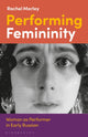 Performing Femininity: Woman as Performer in Early Russian Cinema by Rachel Morley