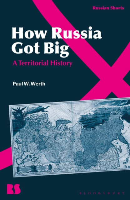 How Russia Got Big: A Territorial History by Paul W. Werth