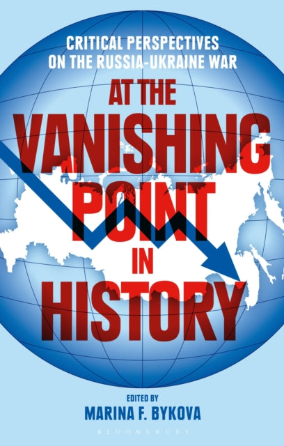 At the Vanishing Point in History: Critical Perspectives on the Russia-Ukraine War, edited by Marina F. Bykova