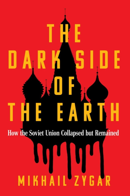 The Dark Side of the Earth: How the Soviet Union Collapsed but Remained by Mikhail Zygar