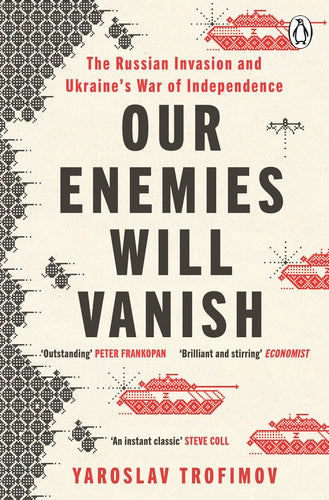 Our Enemies Will Vanish by Yaroslav Trofimov