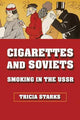 Cigarettes and Soviets: Smoking in the USSR by Tricia Starks