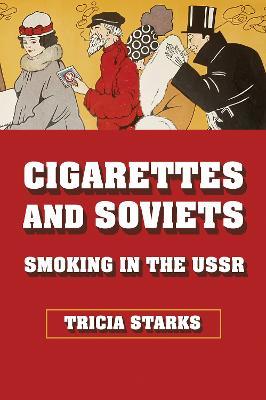 Cigarettes and Soviets: Smoking in the USSR by Tricia Starks