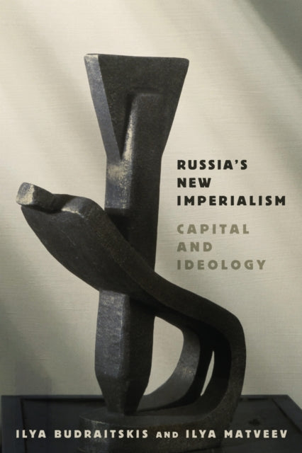 Russia's New Imperialism: Capital and Ideology by Ilya Budraitskis and Ilya Matveev