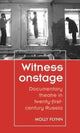 Witness Onstage: Documentary Theatre in Twenty-First-Century Russia by Molly Flynn