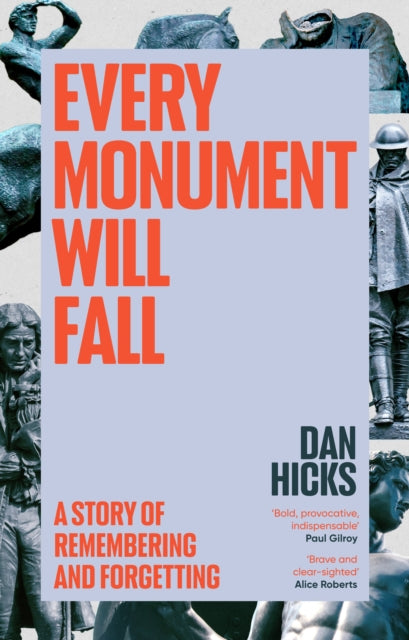 Every Monument Will Fall: A Story of Remembering and Forgetting by Dan Hicks