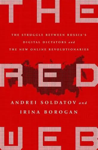 The Red Web The Kremlin's Wars on the Internet by Andrei Soldatov, Irina Borogan