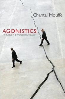 Agonistics: Thinking the World Politically by Chantal Mouffe