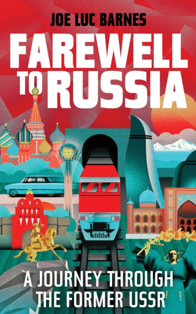 Farewell to Russia: A Journey Through the Former USSR by Joe Luc Barnes