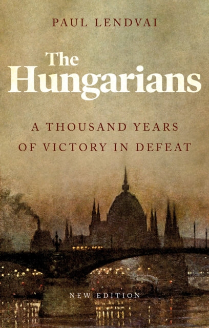 The Hungarians: A Thousand Years of Victory in Defeat by Paul Lendvai