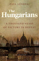 The Hungarians: A Thousand Years of Victory in Defeat by Paul Lendvai