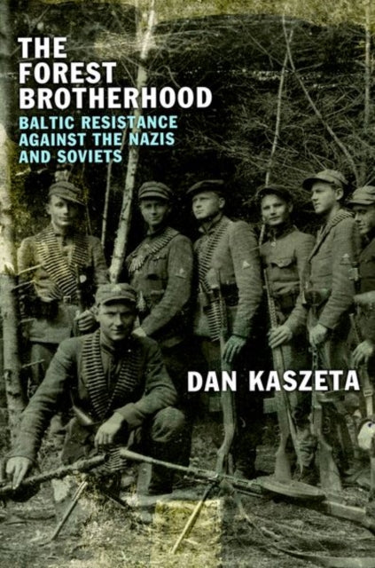 The Forest Brotherhood: Baltic Resistance against the Nazis and Soviets by Dan Kaszeta