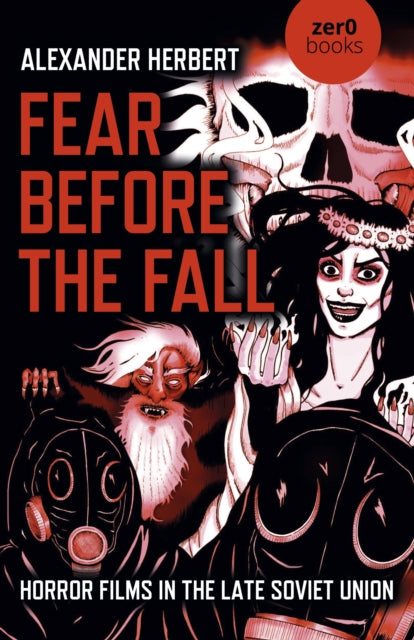 Fear Before the Fall: Horror Films in the Late Soviet Union by Alexander Herbert