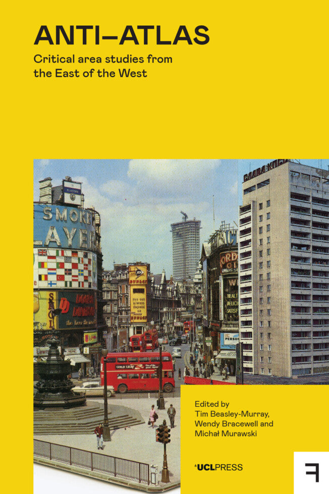 Anti-Atlas Critical Area Studies from the East of the West edited by Tim Beasley-Murray, Wendy Bracewell, and Michał Murawski