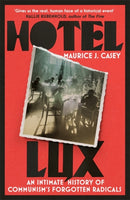 Hotel Lux : An Intimate History of Communism's Forgotten Radicals by Maurice J Casey