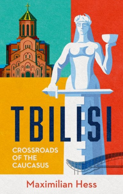 Tbilisi: Crossroads of the Caucasus by Maximilian Hess
