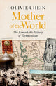 Mother of the World: The Remarkable History of Turkmenistan by Olivier Hein