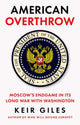 American Overthrow: Moscow’s Endgame in Its Long War with Washington by Keir Giles