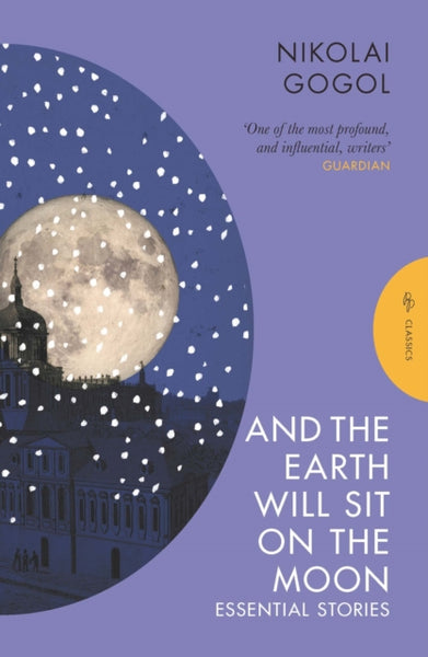 And the Earth Will Sit on the Moon: Essential Stories by Nikolai Gogol