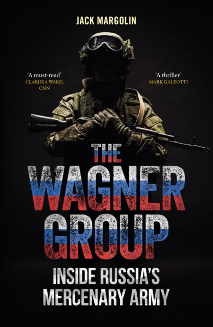 The Wagner Group: Inside Russia’s Mercenary Army by Jack Margolin