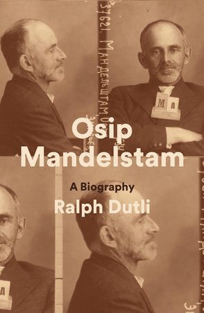 Osip Mandelstam: A Biography by Ralph Dutli