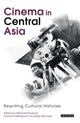 Cinema in Central Asia: Rewriting Cultural Histories by Michael Rouland, Gulnara Abikeyeva, Birgit Beumers