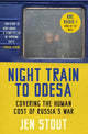 Night Train to Odesa : Covering the Human Cost of Russia’s War by Jen Stout