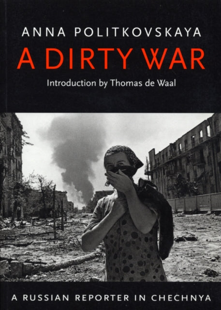 A Dirty War: A Russian Reporter in Chechnya by Anna Politkovskaya