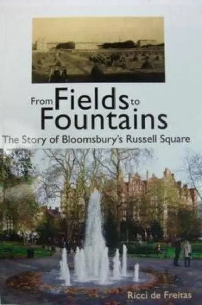 From Fields to Fountains: The Story of Bloomsbury's Russell Square by Ricci De Freitas