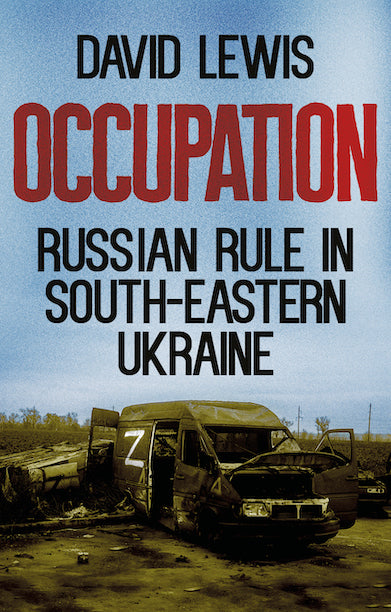 Occupation: Russian Rule in South-Eastern Ukraine by David Lewis