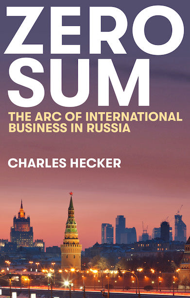 Zero Sum: The Arc of International Business in Russia by Charles Hecker
