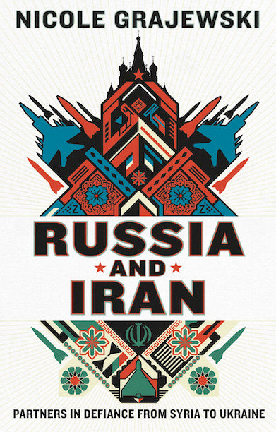 Russia and Iran: Partners in Defiance from Syria to Ukraine by Nicole Grajewski