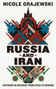 Russia and Iran: Partners in Defiance from Syria to Ukraine by Nicole Grajewski