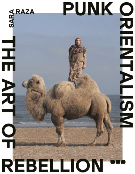 Punk Orientalism: The Art of Rebellion by Sara Raza