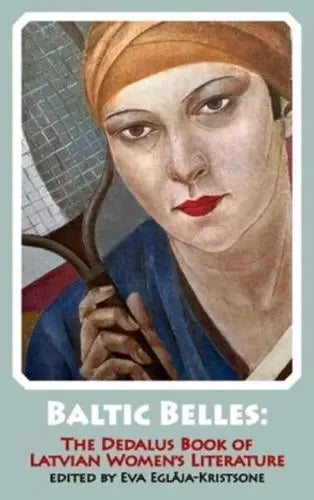 Baltic Belles: The Dedalus Book of Latvian Women's Literature, edited by Eva Eglaja-Kristone