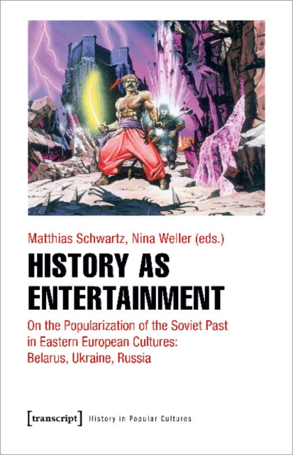 Appropriating History: The Soviet Past in Belarusian, Russian and Ukrainian Popular Culture edited by Matthias Schwartz and Nina Weller