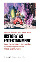 Appropriating History: The Soviet Past in Belarusian, Russian and Ukrainian Popular Culture edited by Matthias Schwartz and Nina Weller