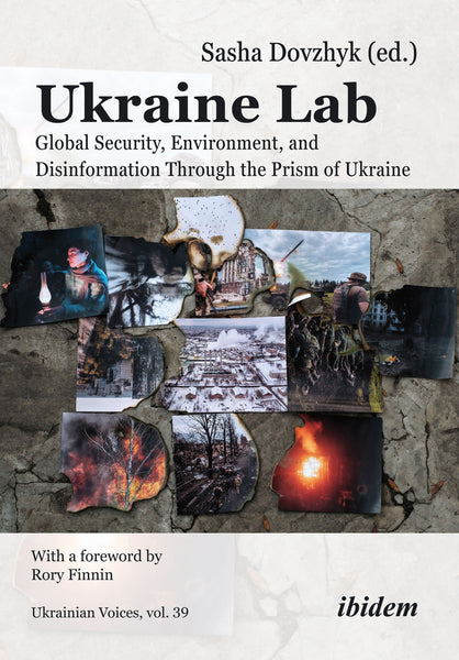 Ukraine Lab: Global Security, Environment, and Disinformation Through the Prism of Ukraine edited by Sasha Dovzhyk