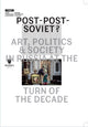 Post–Post–Soviet?: Art, Politics and Society in Russia at the Turn of the Decade edited by Marta Dziewanska, Ekaterina Degot and Ilya Budratskis