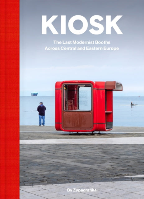 Kiosk: The Last Modernist Booths Across Central and Eastern Europe by Zupagrafika