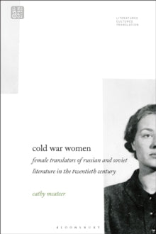 Cold War Women: Female Translators of Russian and Soviet Literature in the Twentieth Century by Dr.Cathy McAteer