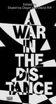 A War in the Distance. Ukraine and the Return of History edited by Ekaterina Degot and David Riff