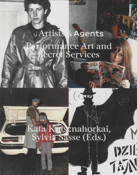 Artists & Agents: Performance Art and Secret Services edited by Kata Krasznahorkai and Sylvia Sasse