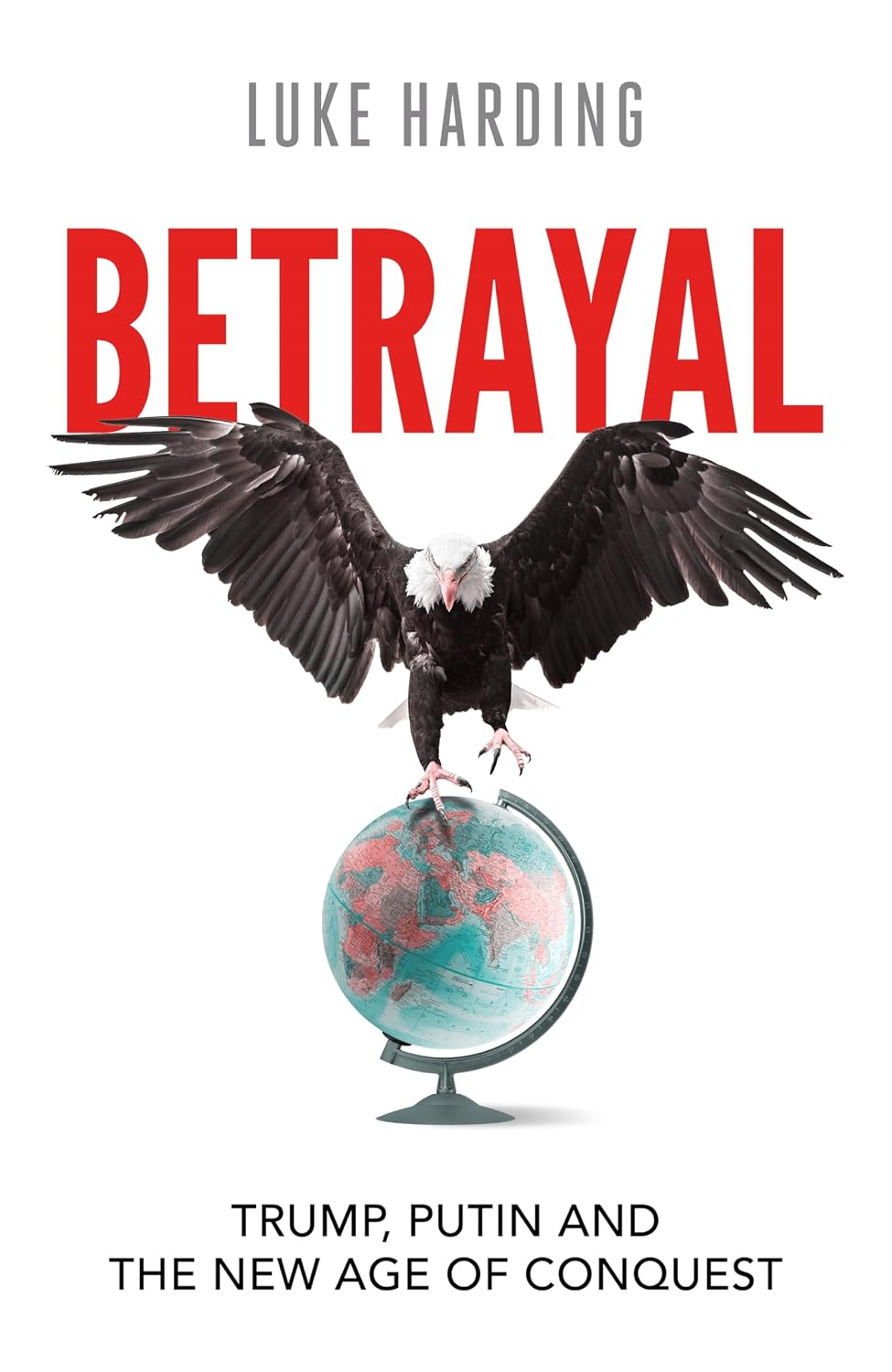Betrayal: Trump, Putin and The New Age of Conquest by Luke Harding