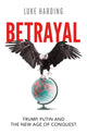 Betrayal: Trump, Putin and The New Age of Conquest by Luke Harding