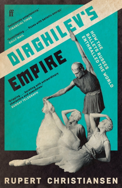 Diaghilev's Empire: How the Ballets Russes Enthralled the World by Rupert Christiansen