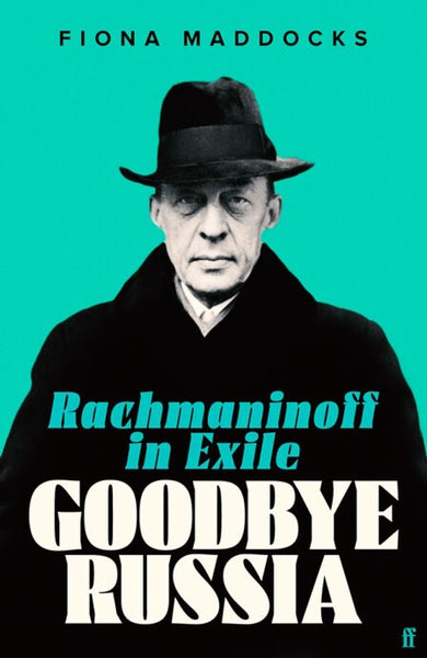 Goodbye Russia: Rachmaninoff in Exile by Fiona Maddocks