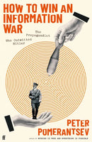 How to Win an Information War : The Propagandist Who Outwitted Hitler by Peter Pomerantsev